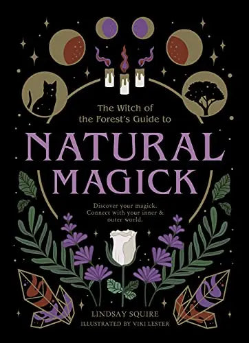 The Witch of the Forest's Guide to Natural Magick: Discover Your Magick, Connect With Your Inner and Outer World