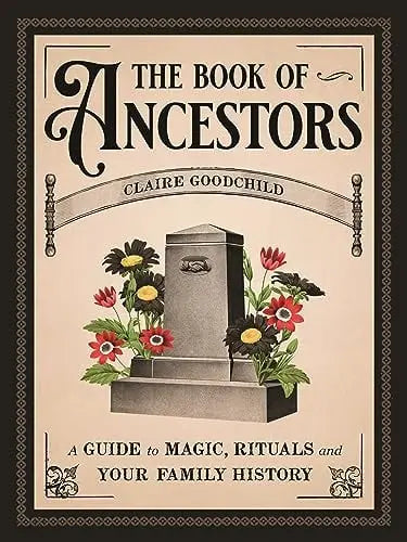 The Book of Ancestors: A Guide to Magic, Rituals, and Your Family History