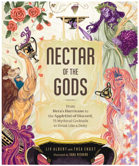 Nectar of the Gods: From Hera's Hurricane to the Appletini of Discord, 75 Mythical Cocktails to Drink like a Deity