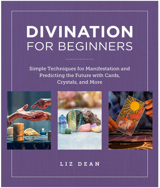 Divination for Beginners: Simple Techniques for Manifestation and Predicting the Future with Cards, Crystals, and More