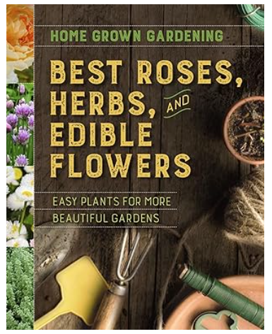 Home Grown Gardening - Best Roses, Herbs, and Edible Flowers