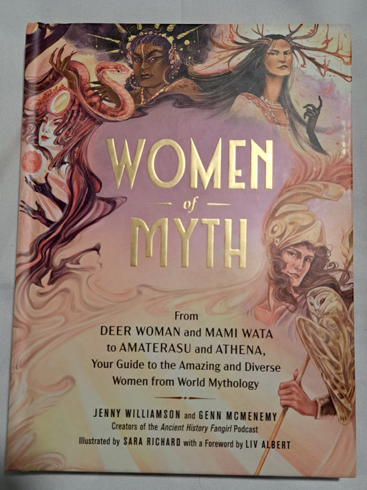 Women of Myth: From Deer Woman and Mami Wata to Amaterasu and Athena, Your Guide to the Amazing and Diverse Women from World Mythology