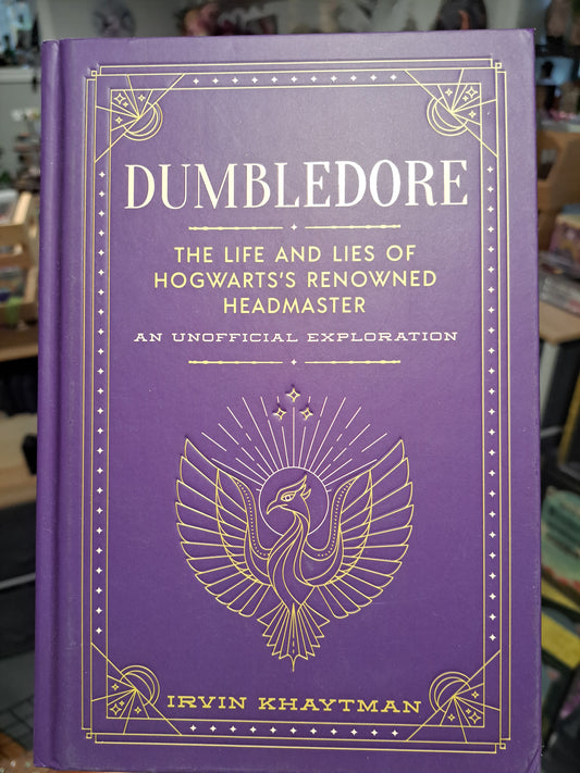 Dumbledore: The Life and Lies of Hogwart's Reowned Headmaster An Unofficial Exploration