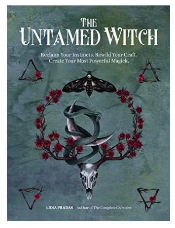 The Untamed Witch: Reclaim Your Instincts. Rewild Your Craft. Create Your Most Powerful Magick.