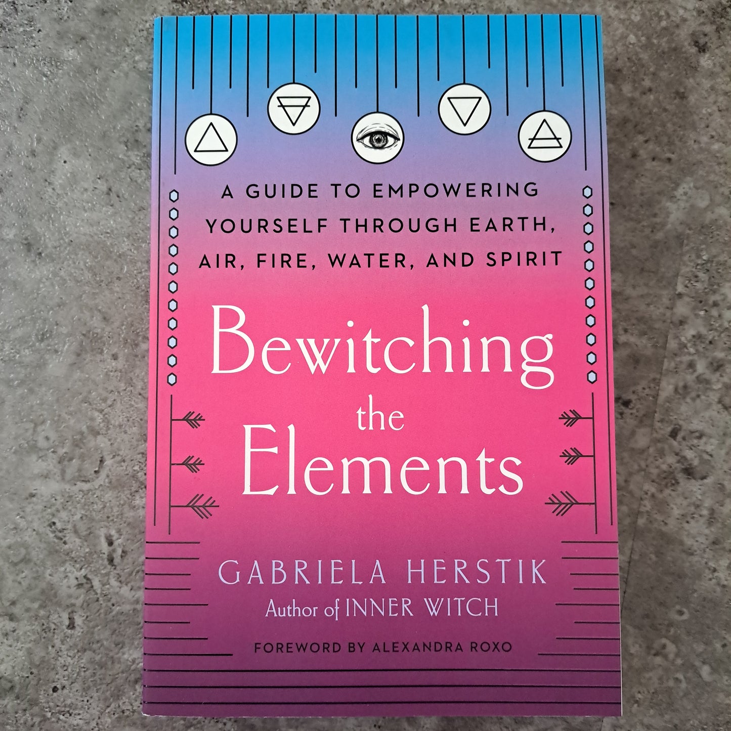 Bewitching the Elements: A Guide to Empowering Yourself Through Earth, Air, Fire, Water, and Spirit