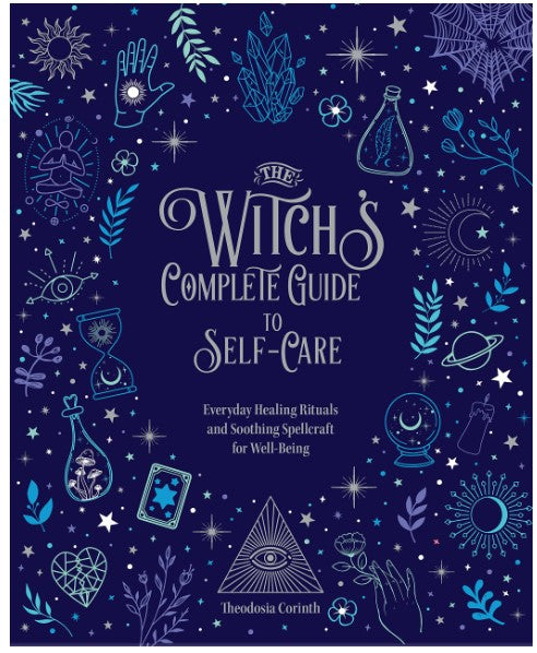 The Witch's Complete Guide to Self-Care: Everyday Healing Rituals and Soothing Spellcraft for Well-Being (Volume 1)