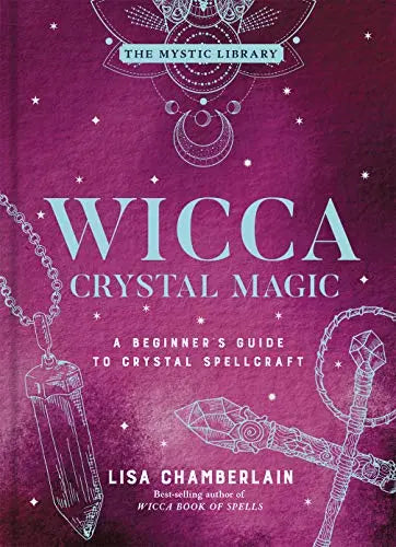Wicca Crystal Magic: A Beginner's Guide to Crystal Spellcraft (The Mystic Library, Volume 4)