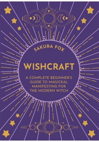 Wishcraft A Complete Beginner's Guide to Magickal Manifesting for the Modern Witch