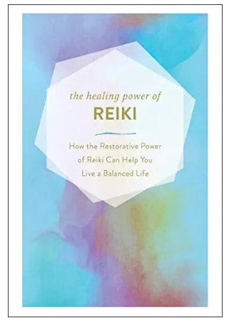The Healing Power of Reiki: How the Restorative Power of Reiki Can Help You Live a Balanced Life