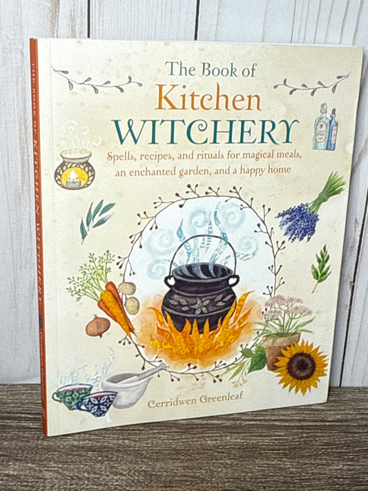 The Book of Kitchen Witchery: Spells, recipes, and rituals for magical meals, an enchanted garden, and a happy home