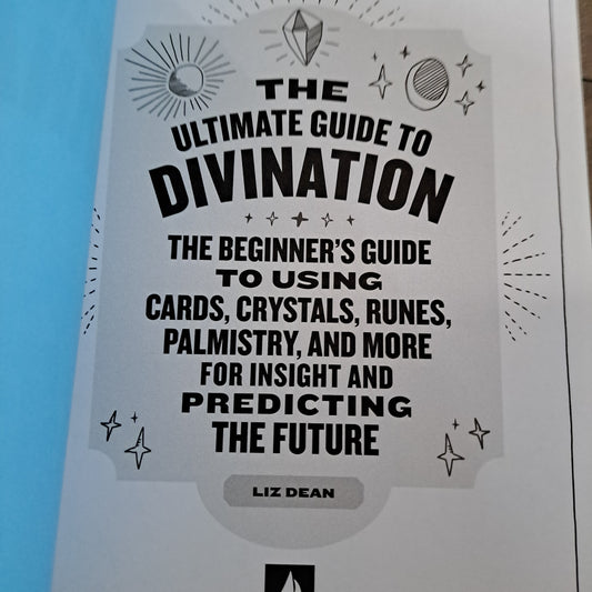 Ultimate Guide to Divination: The Beginner's Guide to Using Cards, Crystals, Runes, Palmistry, and More for Insight and Predicting the Future