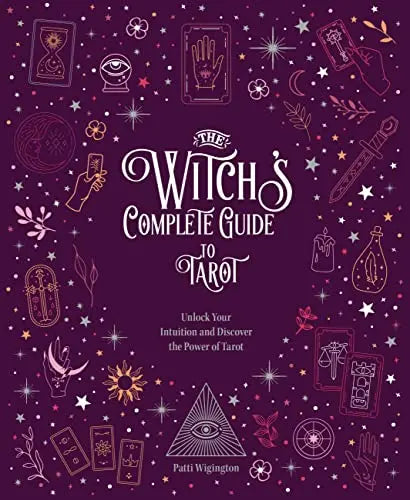 The Witch's Complete Guide to Tarot: Unlock Your Intuition and Discover the Power of Tarot