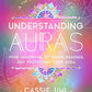 Understanding Auras: Your Handbook to Seeing, Reading, and Protecting Your Aura