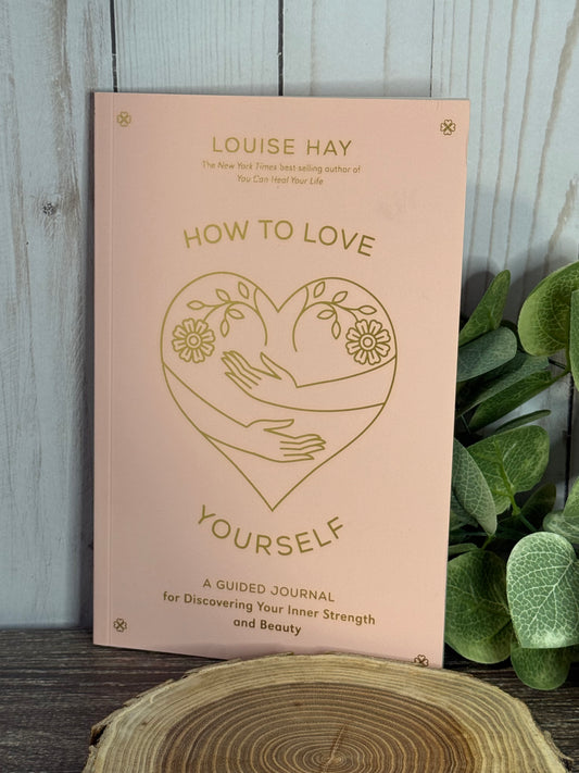 How to Love Yourself: A Guided Journal for Discovering Your inner Strength and Beauty