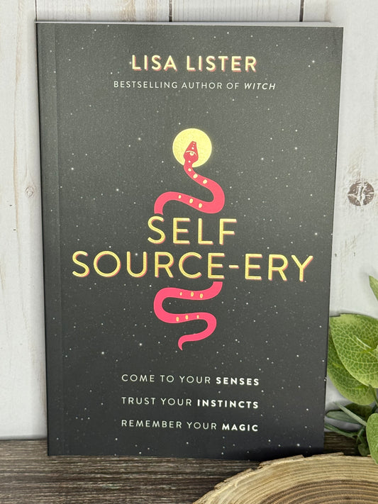 Self Source-ery: Come to your Senses, Trust your Instincts, Remember your Magic