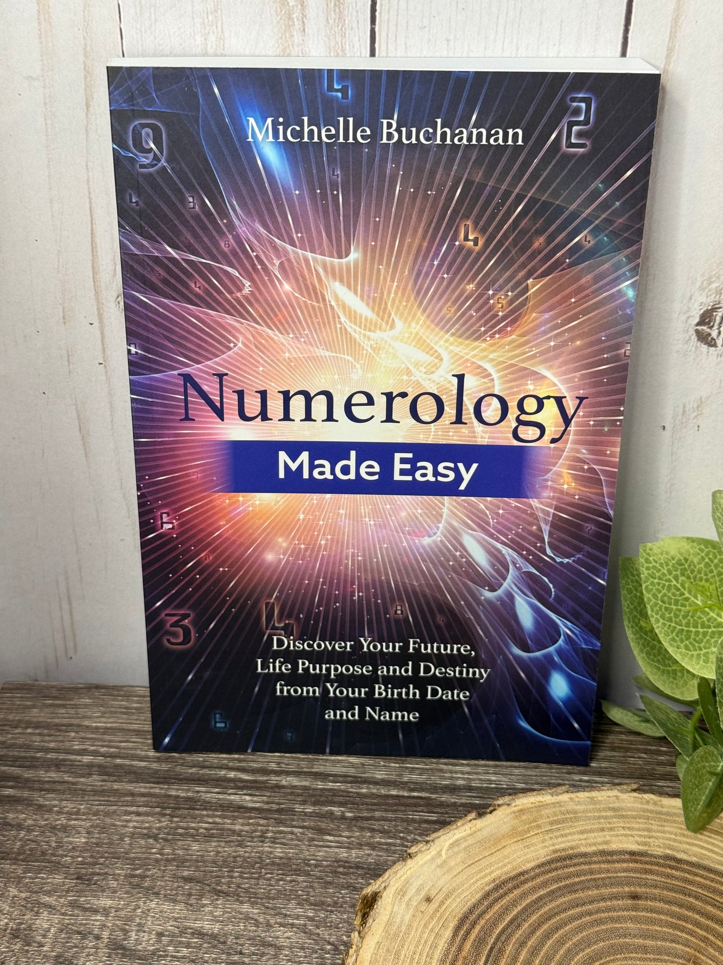 Numerology Made Easy: Discover your Future, Life Purpose and Destiny from your Birth Date and Name