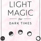 Light Magic for Dark Times