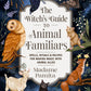 The Witch's Guide to Animal Familiars: Spells, Rituals & Recipes for Making Magic with Animal Allies