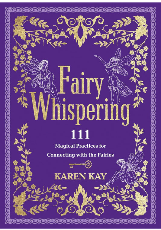 Fairy Whispering 111 Magical Practices for Connecting with Fairies