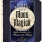 The Modern Witchcraft Book of Moon Magick: Your Complete Guide to Enhancing your Magick with the Power of the Moon
