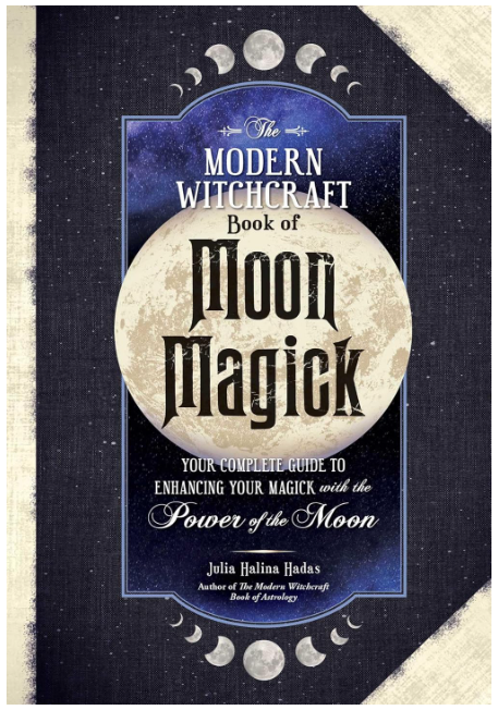 The Modern Witchcraft Book of Moon Magick: Your Complete Guide to Enhancing your Magick with the Power of the Moon