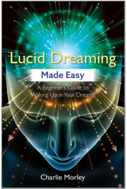 Lucid Dreaming Made Easy: A Beginners Guide to Waking Up in Your Dreams