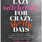 Lazy Witchcraft for Crazy, Sh*tty Days: Easy Spells and Rituals for When You're Stressed Out, Wiped Out, or Just Have No More Spoons to Give