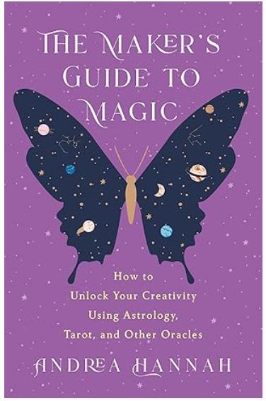 The Maker's Guide to Magic - How to unlock your creativity using astrology, tarot, and other oracles