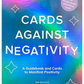 Cards Against Negativity: A Guidebook and Cards to Manifest Positivity