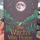 The Witch's Way Home: Magic, Spells, and Rituals to Lead you back to Your Most Powerful Self