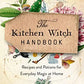 The Kitchen Witch Handbook: Wisdom, Recipes, and Potions for Everyday Magic at Home