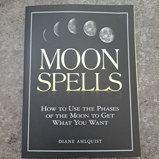 Moon Spells: How to Use the Phases of the Moon to Get What You Want