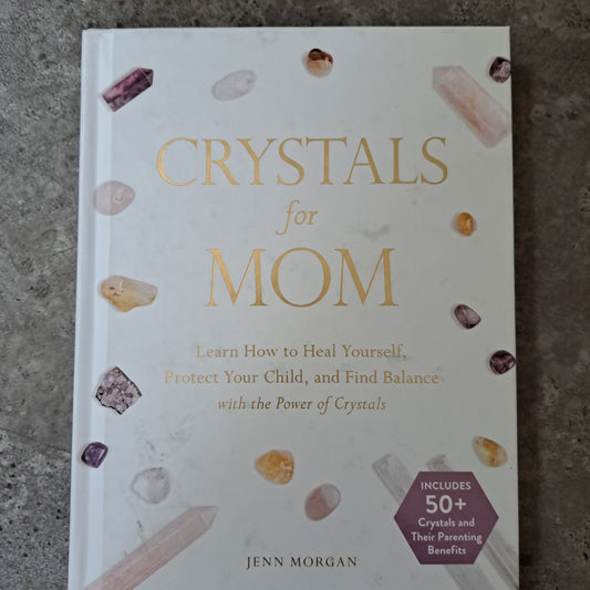 Crystals for Mom: Learn How to Heal Yourself, Protect Your Child, and Find Balance with the Power of Crystals
