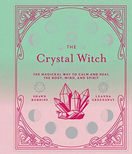 The Crystal Witch: The Magickal Way to Calm and Heal the Body, Mind, and Spirit