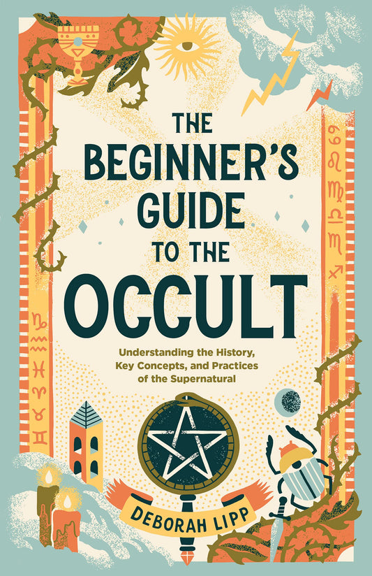 Beginner's Guide to the Occult: Understanding the History, Key Concepts & Practices of the Supernatural