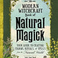 The Modern Witchcraft Book of Natural Magick: Your Guide to Crafting Charms, Rituals, and Spells from the Natural World