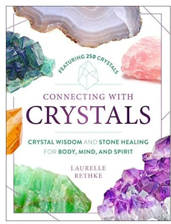 Connecting with Crystals: Crystal Wisdom and Stone Healing for Body, Mind, and Spirit