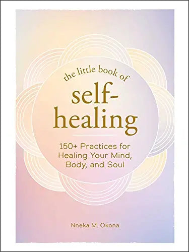 The Little Book of Self-Healing: 150+ Practices for Healing Your Mind, Bo...