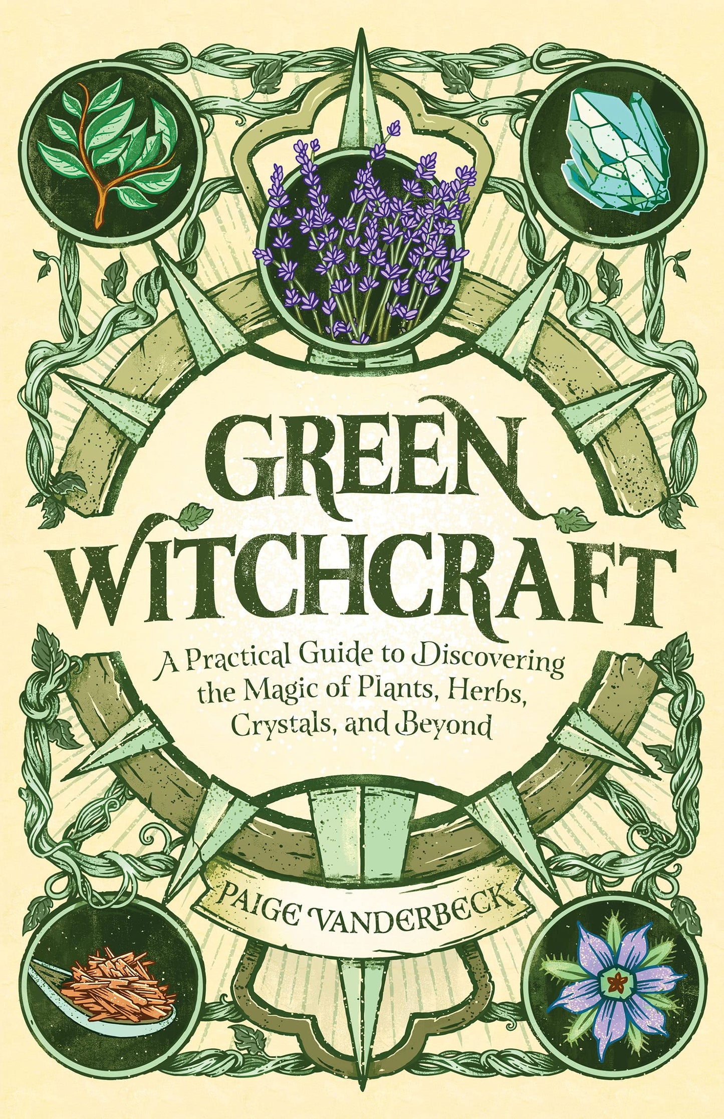 Green Witchcraft: A Practical Guide to Discovering the Magic of Plants, Herbs, Crystals & Beyond