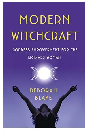 Modern Witchcraft: Goddess Empowerment for the Kick-Ass Woman