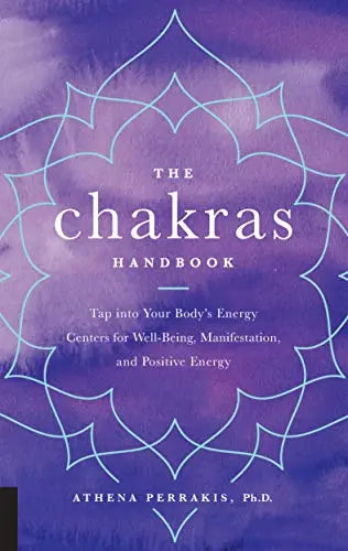 The Chakras Handbook: Tap into Your Body's Energy Centers for Well-Being, Manifestation, and Positive Energy